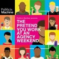 Publicis Machine presents: The pretend you work at an agency weekend