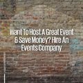 Want to host a great event and save money? Hire an events company
